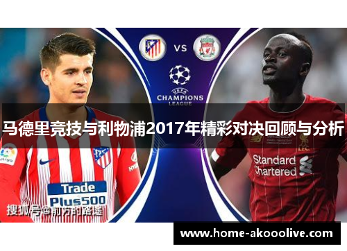 马德里竞技与利物浦2017年精彩对决回顾与分析